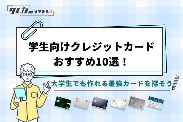 学生向けおすすめクレジットカード！大学生でも作れる11枚を紹介